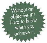 Without an objective it’s hard to know when you achieve it.
